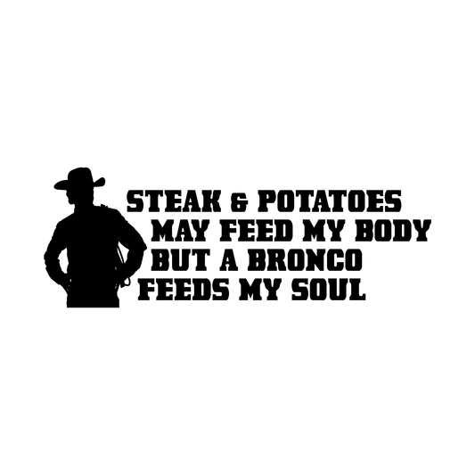 John Bronco Cowboy Silhouette "Steak & Potatoes May Feed My Body But a Bronco Feeds My Soul"